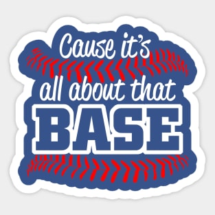 CAUSE ITS ALL ABOUT THAT BASE Sticker